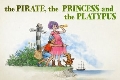 The Pirate, the Princess and the Platypus