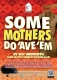 Some Mothers Do &rsquo;Ave &rsquo;Em
