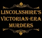 Lincolnshire&rsquo;s Victorian Era Murders